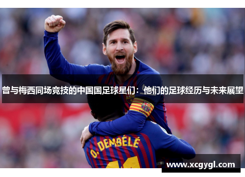 曾与梅西同场竞技的中国国足球星们：他们的足球经历与未来展望